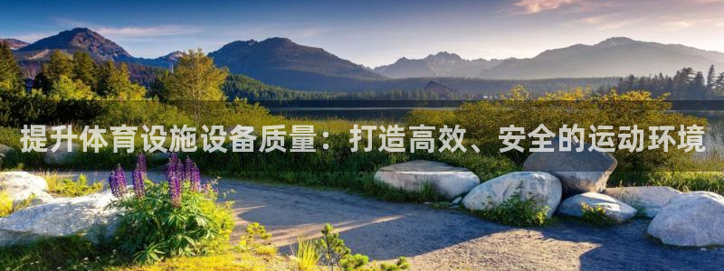 意昂4娱乐下载：提升体育设施设备质量：打造高效、安全