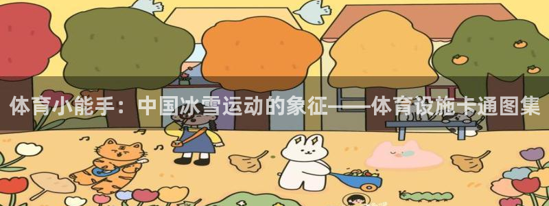 意昂4集团：体育小能手：中国冰雪运动的象征——体育设