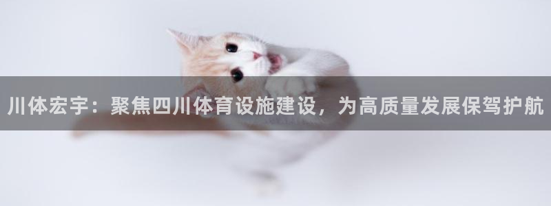 意昂体育4招商电话号码是多少号：川体宏宇：聚焦四川体