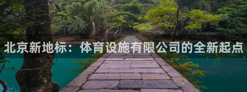 意昂体育4平台注册：北京新地标：体育设施有限公司的全