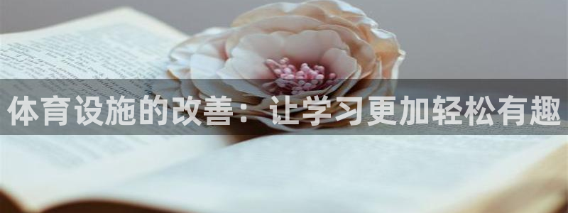 意昂4娱乐首页网站大全：体育设施的改善：让学习更加轻