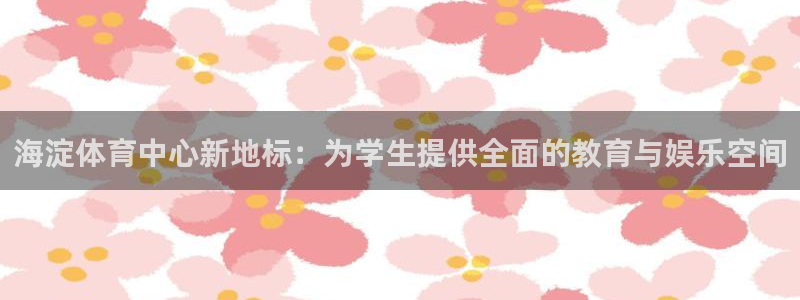 意昂体育4招商电话号码是多少号：海淀体育中心新地标：