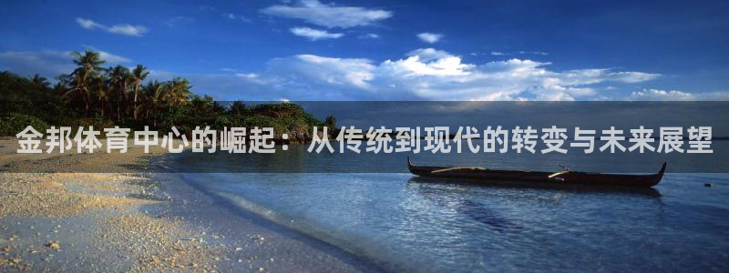 意昂4娱乐代理怎么样：金邦体育中心的崛起：从传统到现代的转变