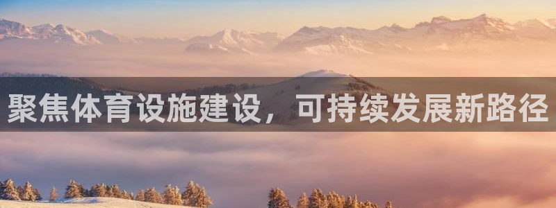 意昂体育4平台注册：聚焦体育设施建设，可持续发展新路径