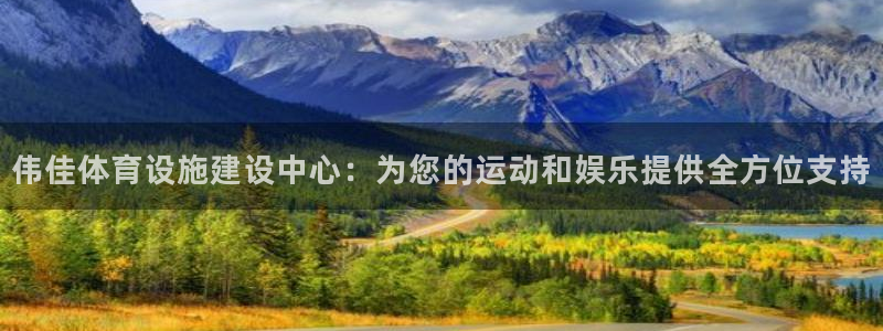 意昂体育4娱乐：伟佳体育设施建设中心：为您的运动和娱