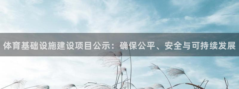 意昂体育4平台是正规平台吗安全吗：体育基础设施建设项目公示：
