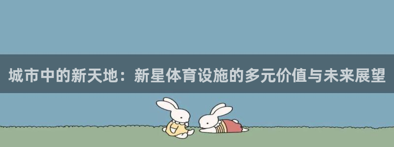 意昂体育4招商电话号码：城市中的新天地：新星体育设施