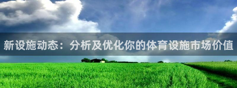 意昂4娱乐40996：新设施动态：分析及优化你的体育