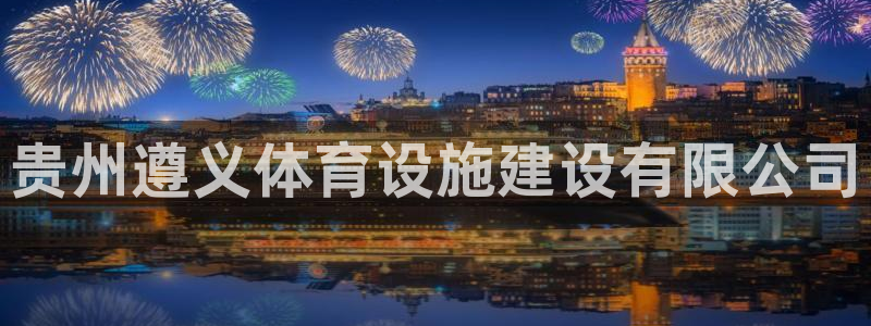 意昂4集团官网首页：贵州遵义体育设施建设有限公司