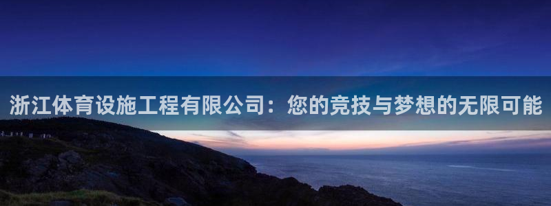 意昂4娱乐平台：浙江体育设施工程有限公司：您的竞技与