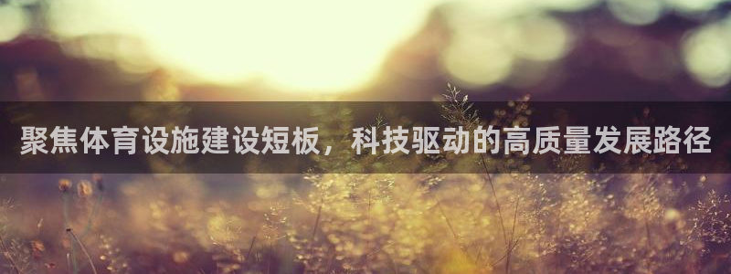 意昂体育4招商电话地址：聚焦体育设施建设短板，科技驱